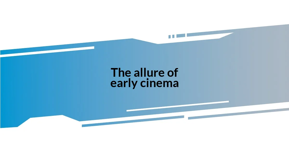 The allure of early cinema