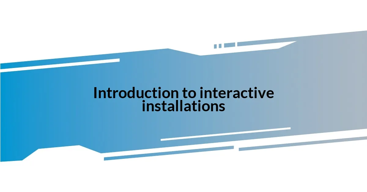 Introduction to interactive installations